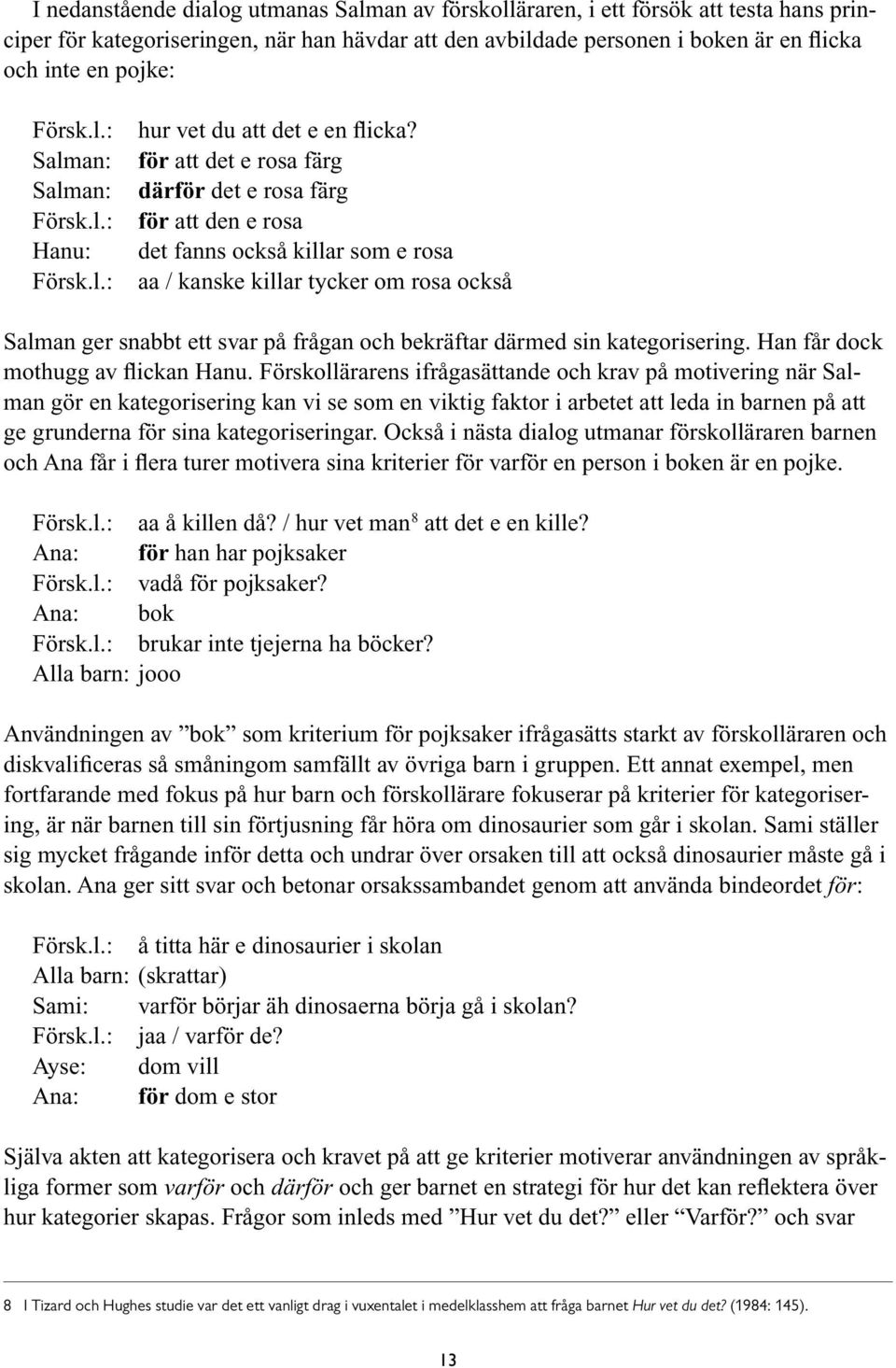 för att det e rosa färg därför det e rosa färg för att den e rosa det fanns också killar som e rosa aa / kanske killar tycker om rosa också Salman ger snabbt ett svar på frågan och bekräftar därmed