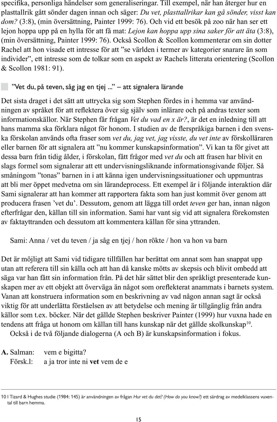 Och vid ett besök på zoo när han ser ett lejon hoppa upp på en hylla för att få mat: Lejon kan hoppa upp sina saker för att äta  Också Scollon & Scollon kommenterar om sin dotter Rachel att hon