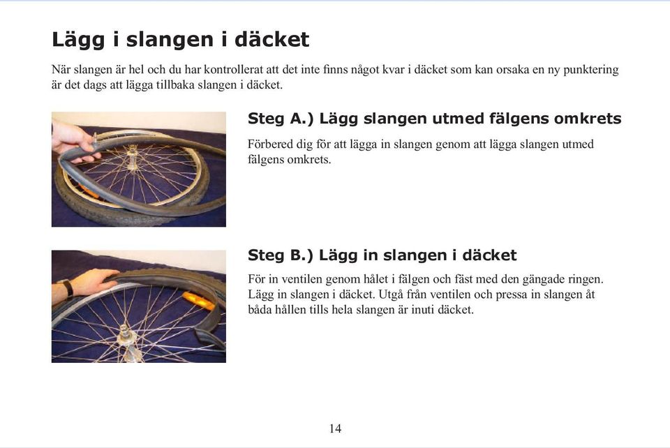 ) Lägg slangen utmed fälgens omkrets Förbered dig för att lägga in slangen genom att lägga slangen utmed fälgens omkrets. Steg B.