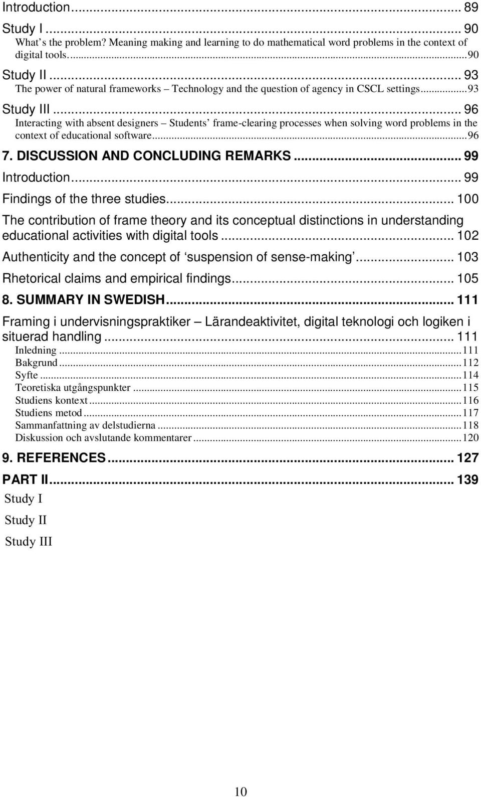 .. 96 Interacting with absent designers Students frame-clearing processes when solving word problems in the context of educational software...96 7. DISCUSSION AND CONCLUDING REMARKS... 99 Introduction.