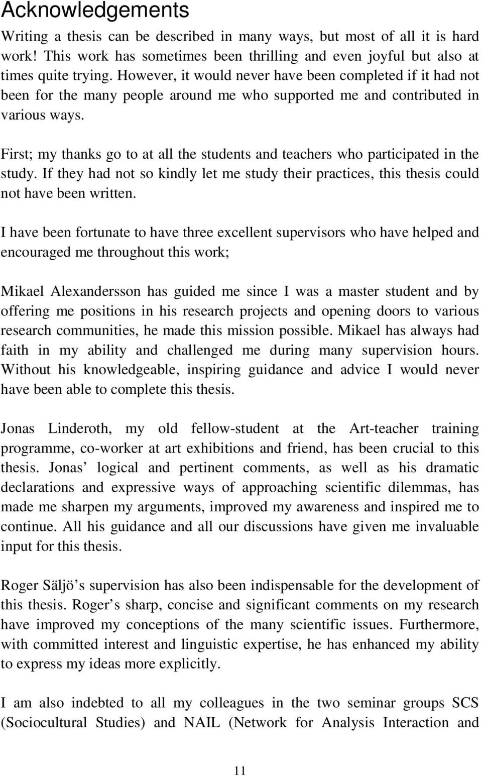 First; my thanks go to at all the students and teachers who participated in the study. If they had not so kindly let me study their practices, this thesis could not have been written.