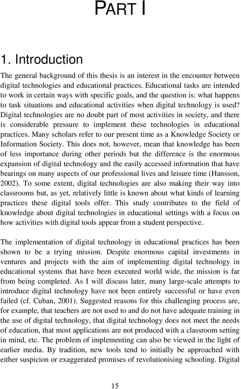 Digital technologies are no doubt part of most activities in society, and there is considerable pressure to implement these technologies in educational practices.