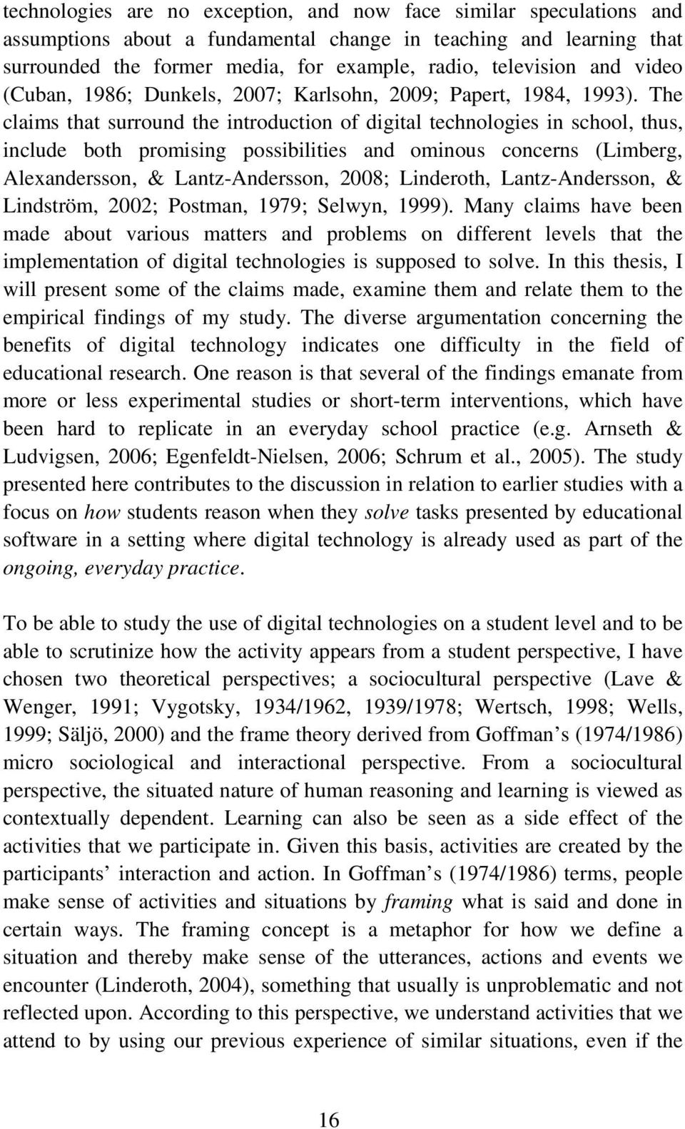 The claims that surround the introduction of digital technologies in school, thus, include both promising possibilities and ominous concerns (Limberg, Alexandersson, & Lantz-Andersson, 2008;