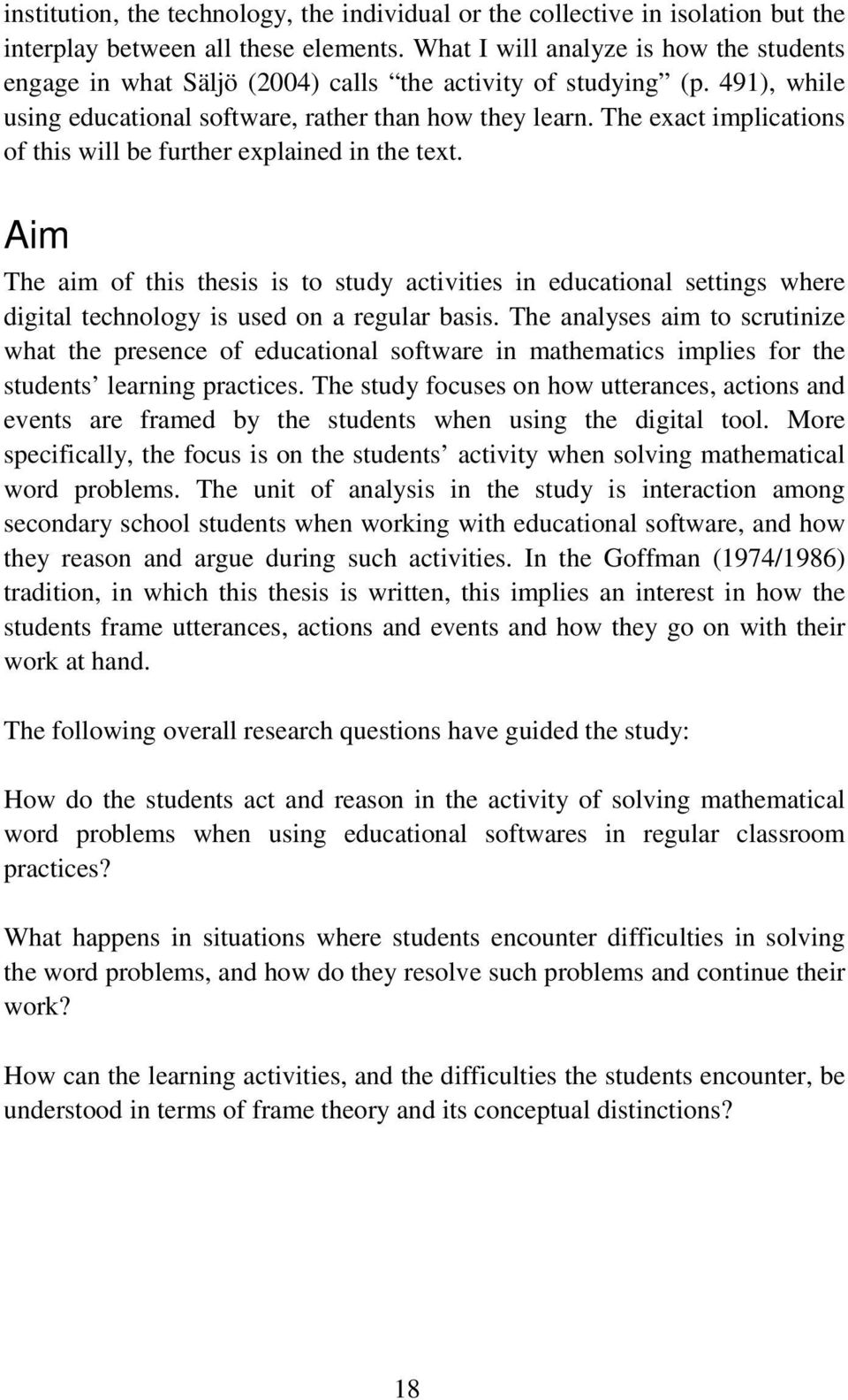 The exact implications of this will be further explained in the text. Aim The aim of this thesis is to study activities in educational settings where digital technology is used on a regular basis.