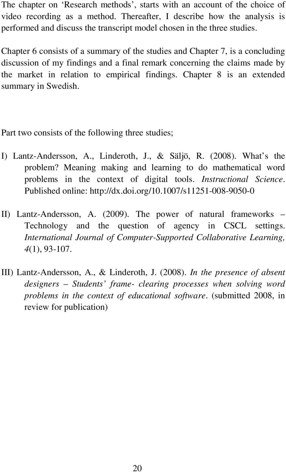 Chapter 6 consists of a summary of the studies and Chapter 7, is a concluding discussion of my findings and a final remark concerning the claims made by the market in relation to empirical findings.