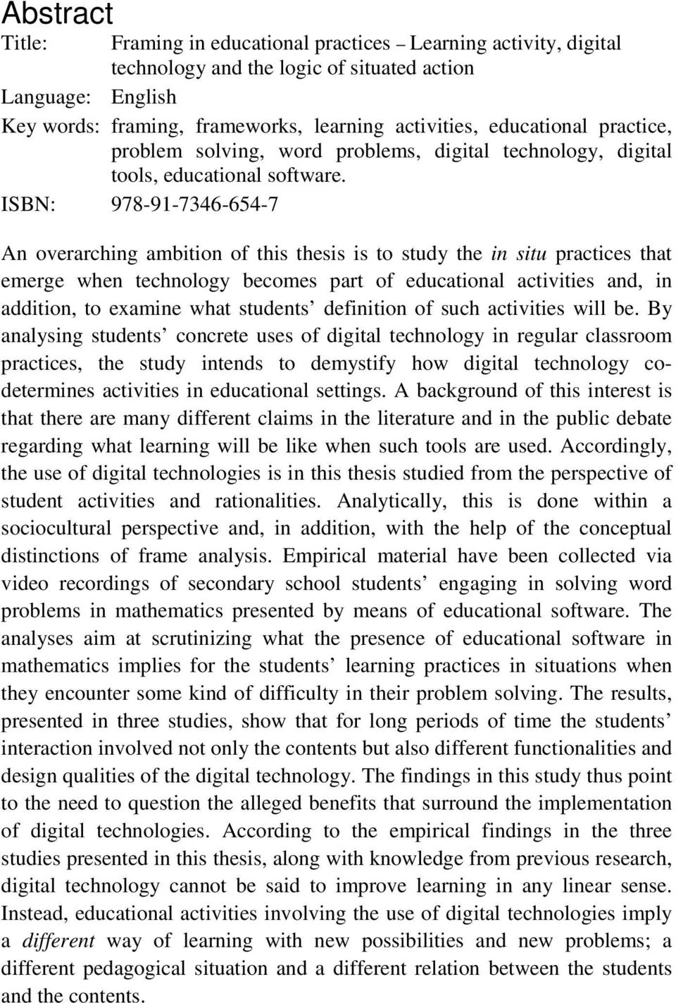 ISBN: 978-91-7346-654-7 An overarching ambition of this thesis is to study the in situ practices that emerge when technology becomes part of educational activities and, in addition, to examine what