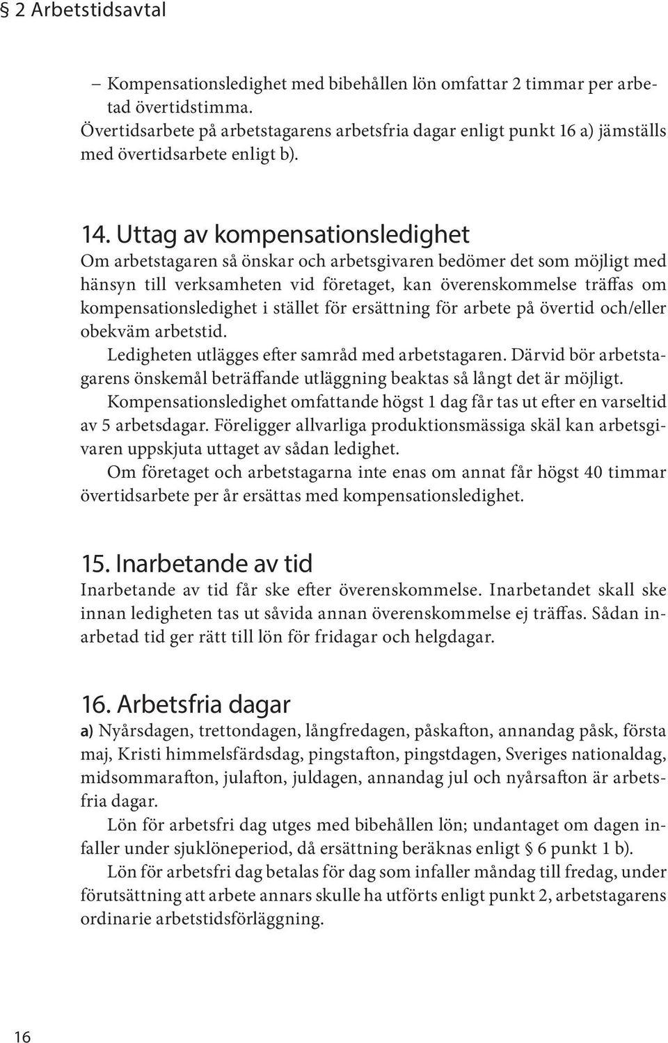 Uttag av kompensationsledighet Om arbetstagaren så önskar och arbetsgivaren bedömer det som möjligt med hänsyn till verksamheten vid företaget, kan överenskommelse träffas om kompensationsledighet i