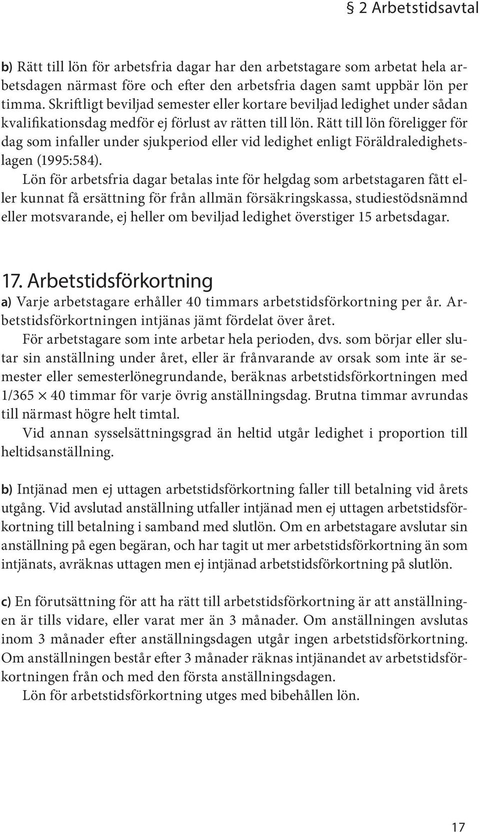 Rätt till lön föreligger för dag som infaller under sjukperiod eller vid ledighet enligt Föräldraledighetslagen (1995:584).