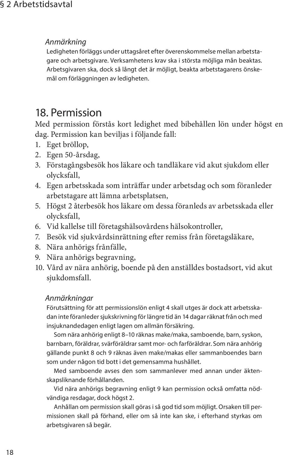 Permission Med permission förstås kort ledighet med bibehållen lön under högst en dag. Permission kan beviljas i följande fall: 1. Eget bröllop, 2. Egen 50-årsdag, 3.