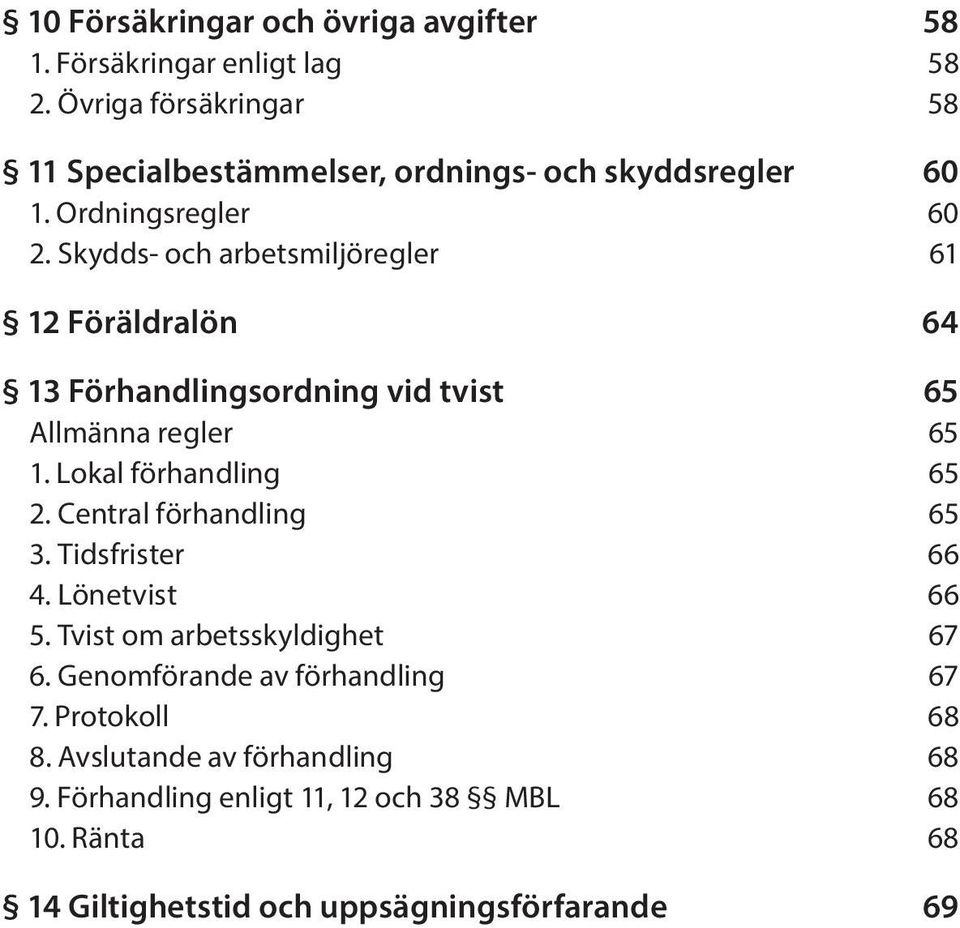 Skydds- och arbetsmiljöregler 61 12 Föräldralön 64 13 Förhandlingsordning vid tvist 65 Allmänna regler 65 1. Lokal förhandling 65 2.