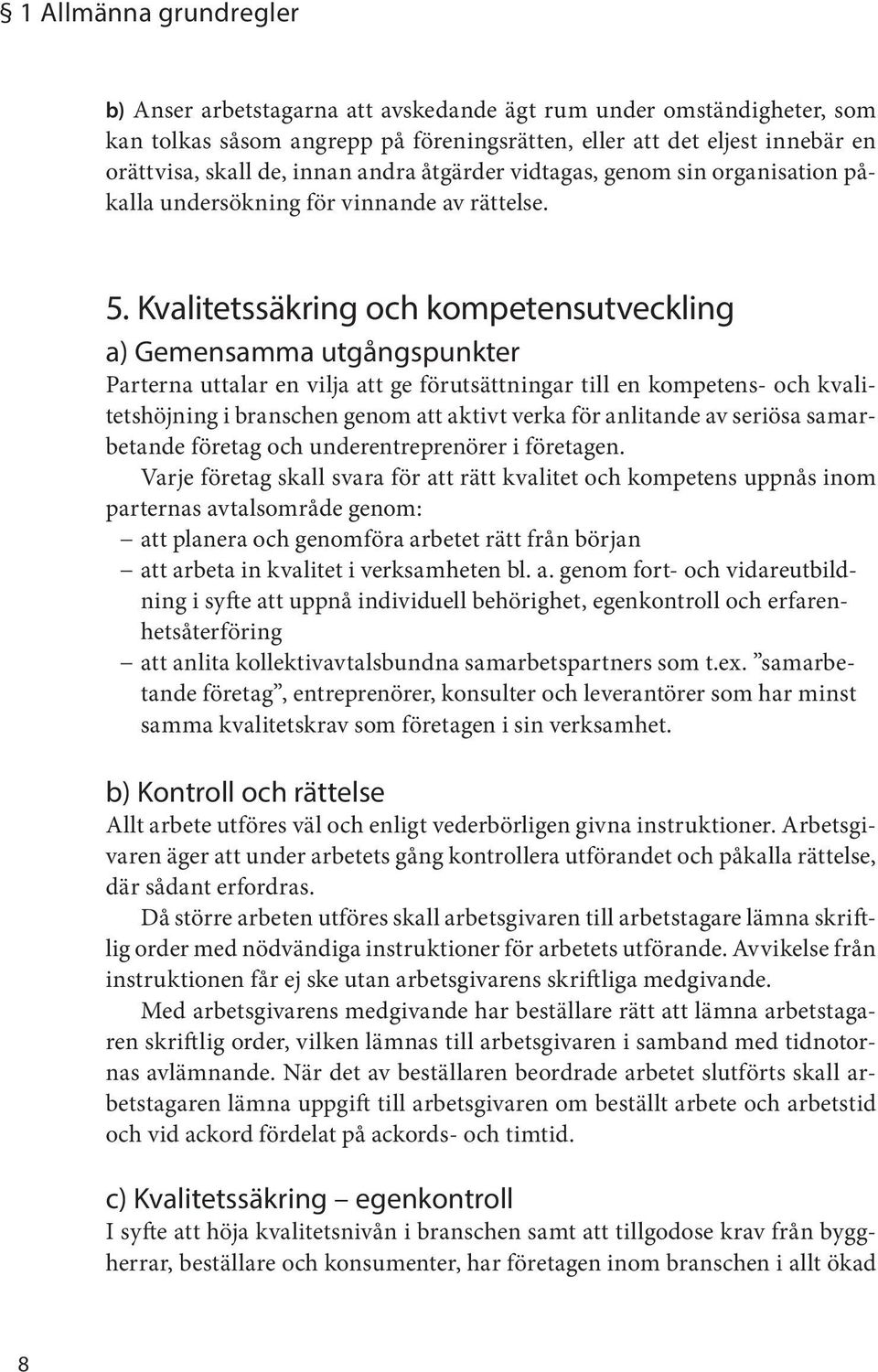 Kvalitetssäkring och kompetensutveckling a) Gemensamma utgångspunkter Parterna uttalar en vilja att ge förutsättningar till en kompetens- och kvalitetshöjning i branschen genom att aktivt verka för