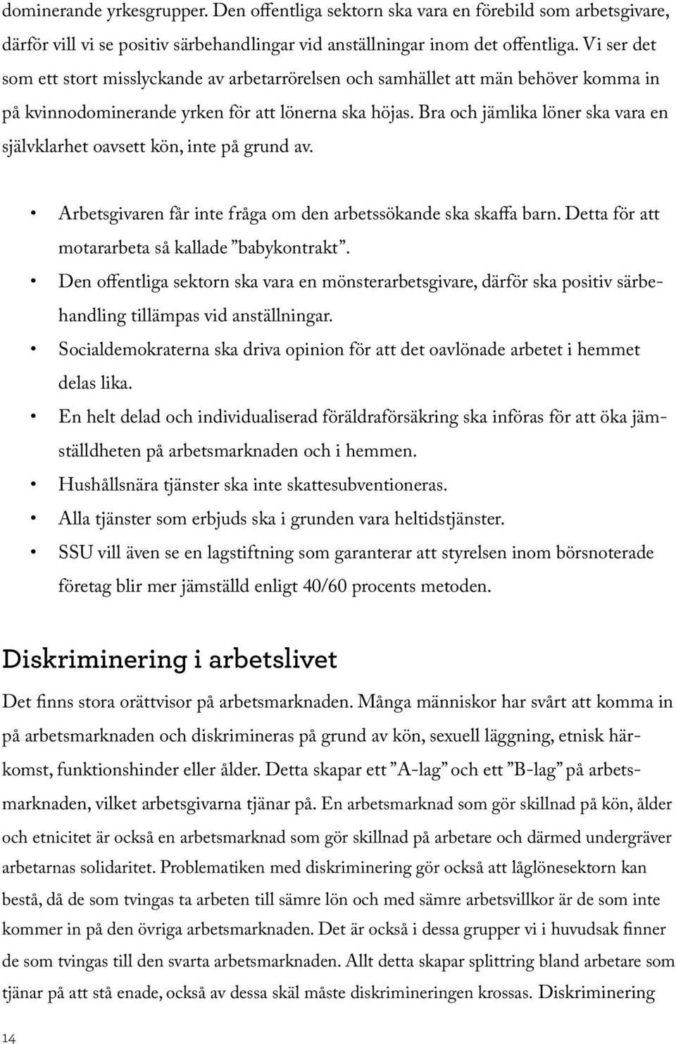 Bra och jämlika löner ska vara en självklarhet oavsett kön, inte på grund av. Arbetsgivaren får inte fråga om den arbetssökande ska skaffa barn. Detta för att motararbeta så kallade babykontrakt.