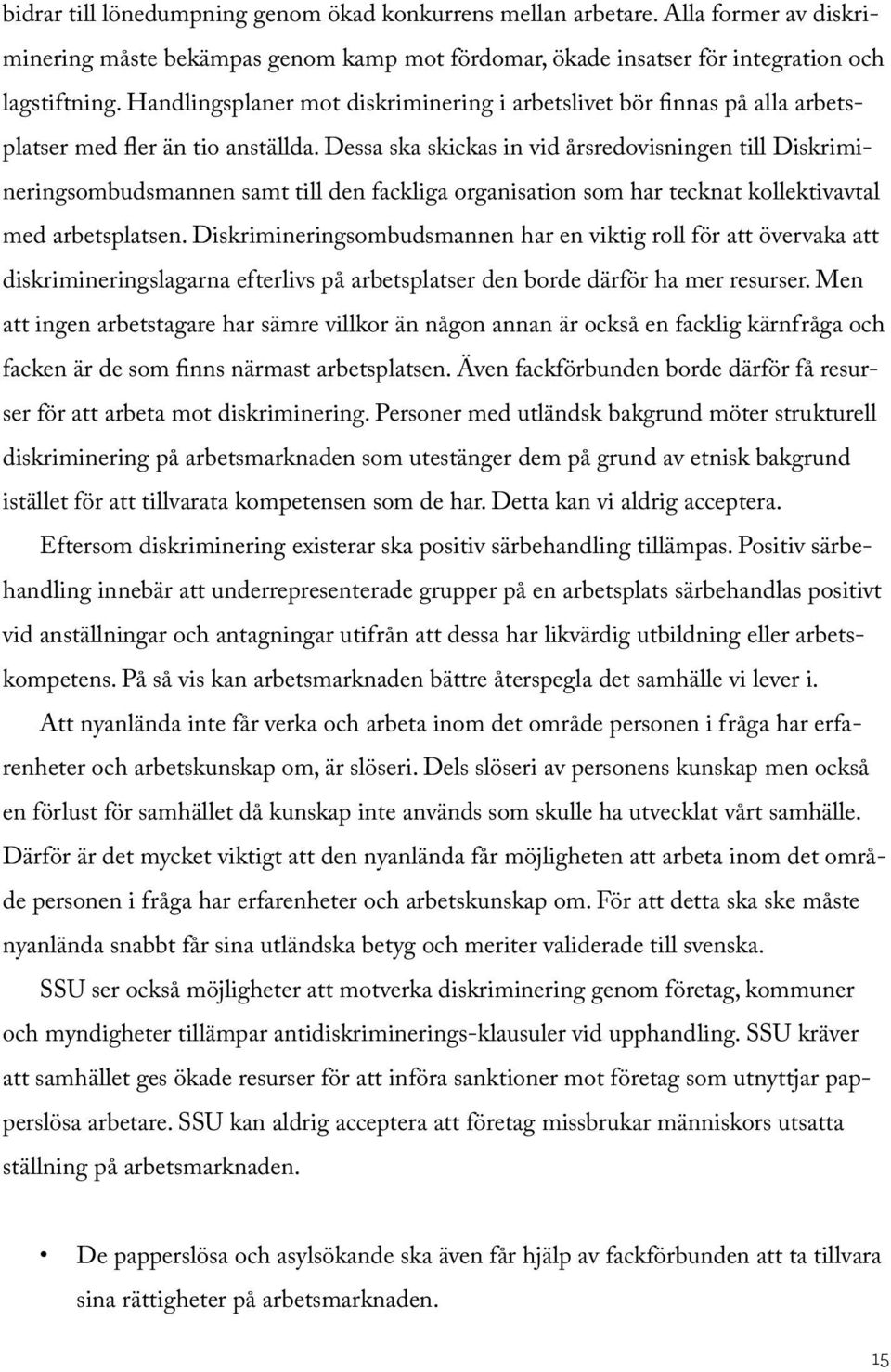 Dessa ska skickas in vid årsredovisningen till Diskrimineringsombudsmannen samt till den fackliga organisation som har tecknat kollektivavtal med arbetsplatsen.