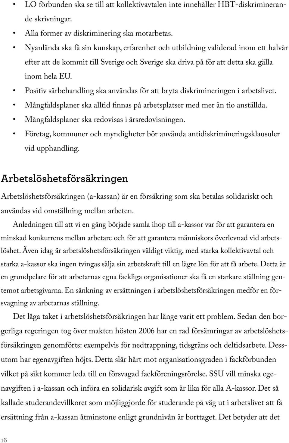 Positiv särbehandling ska användas för att bryta diskrimineringen i arbetslivet. Mångfaldsplaner ska alltid finnas på arbetsplatser med mer än tio anställda.