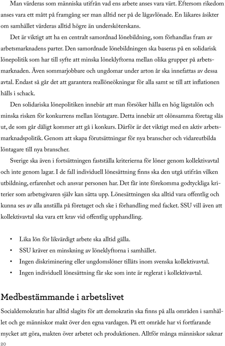 Den samordnade lönebildningen ska baseras på en solidarisk lönepolitik som har till syfte att minska löneklyftorna mellan olika grupper på arbetsmarknaden.