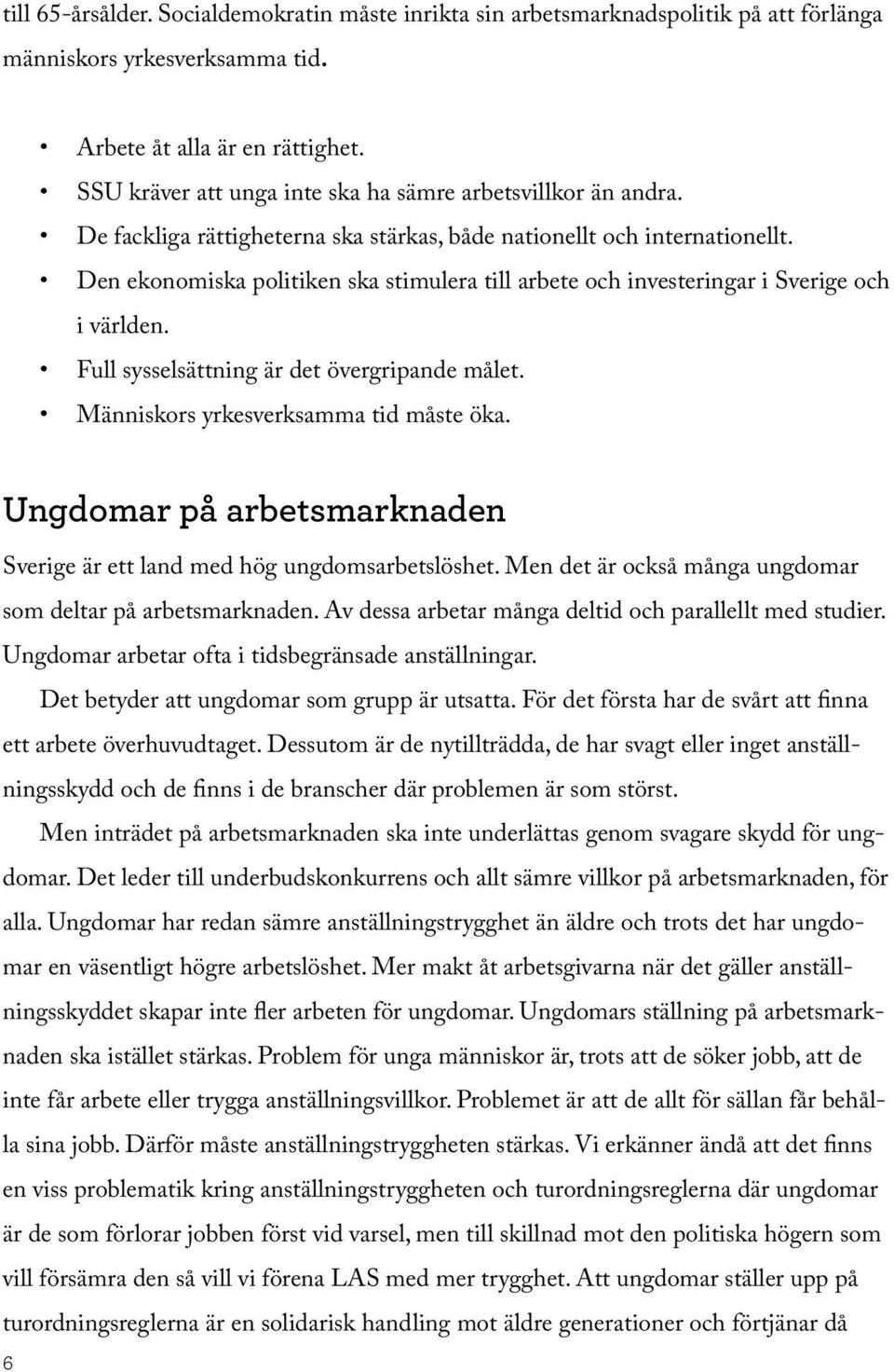 Den ekonomiska politiken ska stimulera till arbete och investeringar i Sverige och i världen. Full sysselsättning är det övergripande målet. Människors yrkesverksamma tid måste öka.