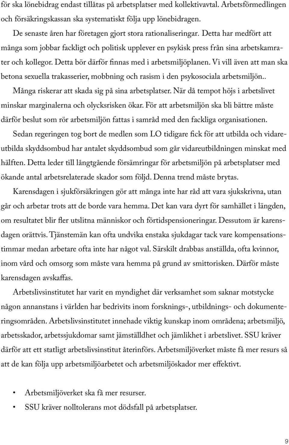 Detta bör därför finnas med i arbetsmiljöplanen. Vi vill även att man ska betona sexuella trakasserier, mobbning och rasism i den psykosociala arbetsmiljön.