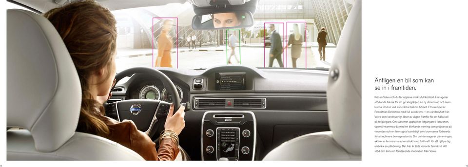 Ett exempel är Pedestrian Detection med full autobroms en världsnyhet från Volvo som kontinuerligt läser av vägen framför för att hålla koll på fotgängare.