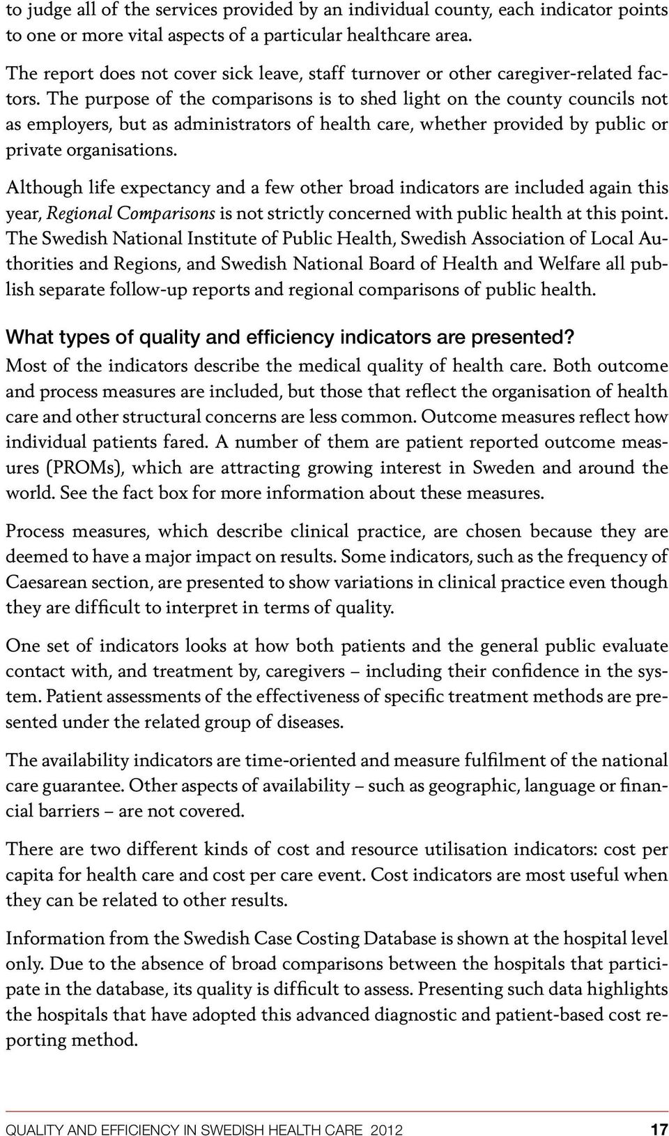 The purpose of the comparisons is to shed light on the county councils not as employers, but as administrators of health care, whether provided by public or private organisations.