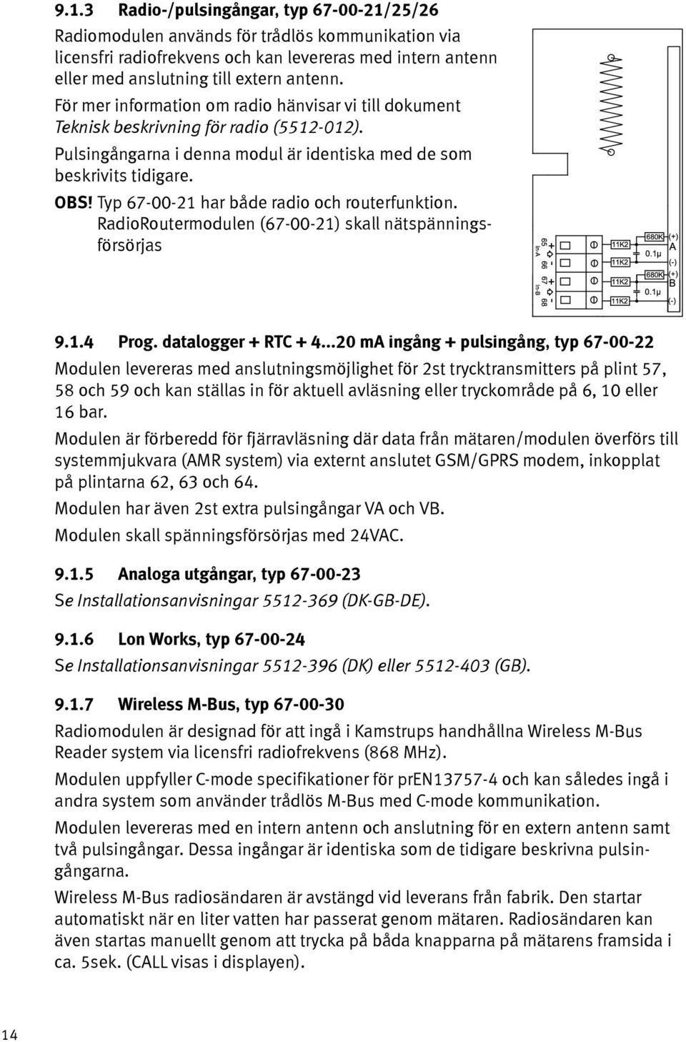 Typ 67-00-21 har både radio och routerfunktion. RadioRoutermodulen (67-00-21) skall nätspänningsförsörjas 9.1.4 Prog. datalogger + RTC + 4.