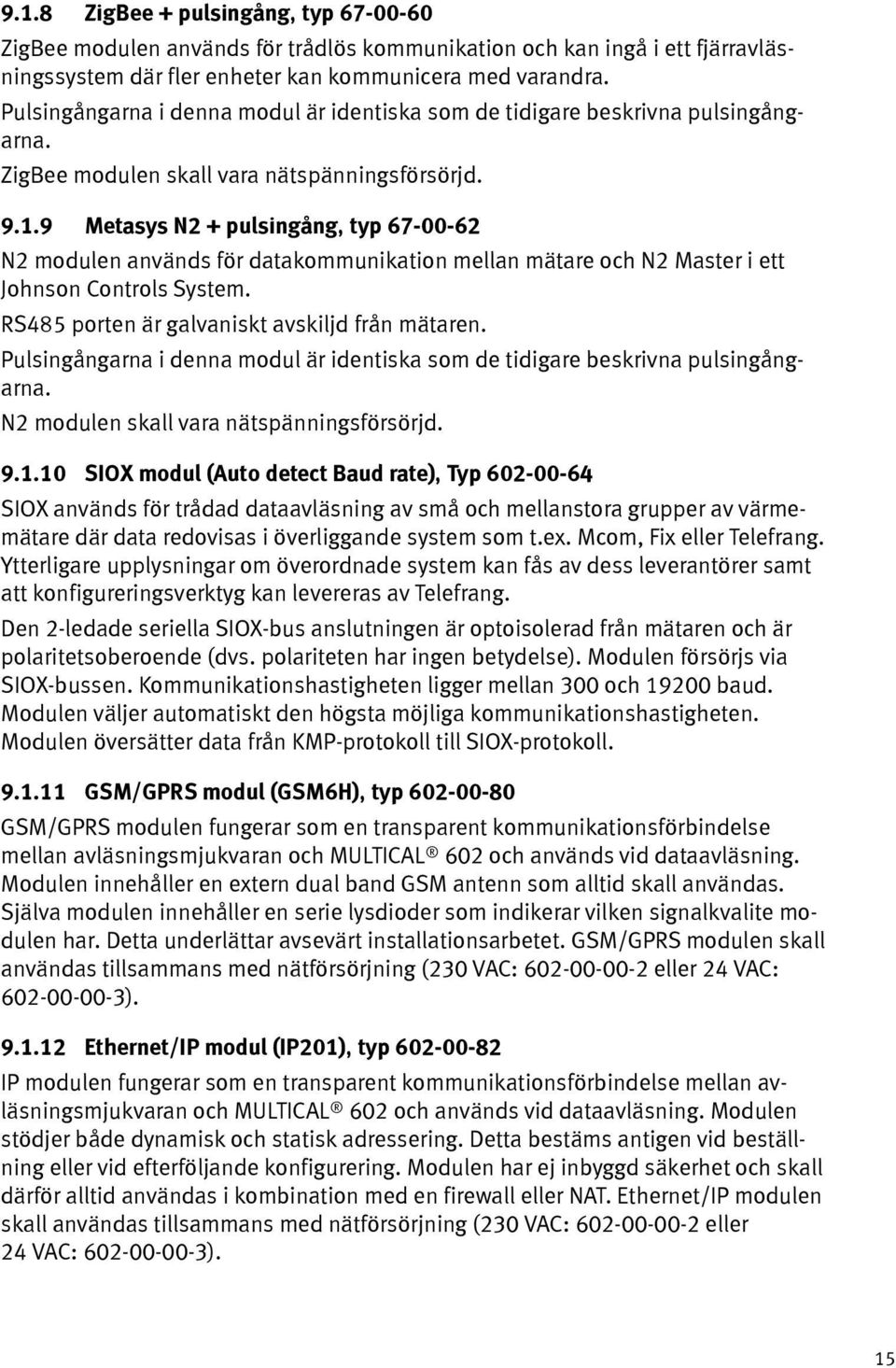 9 Metasys N2 + pulsingång, typ 67-00-62 N2 modulen används för datakommunikation mellan mätare och N2 Master i ett Johnson Controls System. RS485 porten är galvaniskt avskiljd från mätaren.