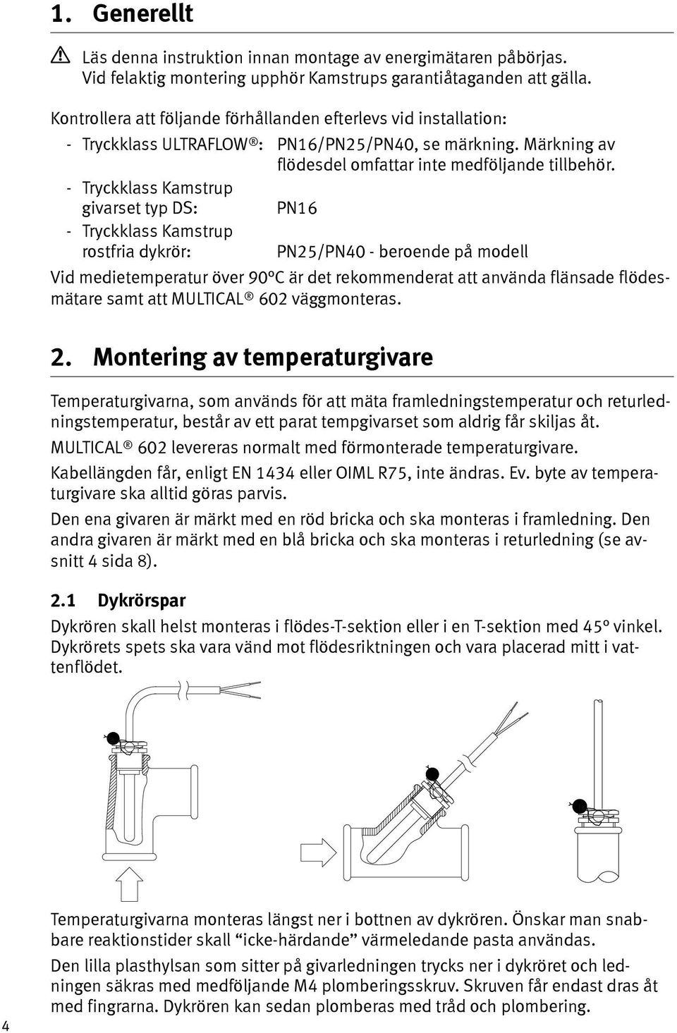 - Tryckklass Kamstrup givarset typ DS: PN16 - Tryckklass Kamstrup rostfria dykrör: PN25/PN40 - beroende på modell Vid medietemperatur över 90 C är det rekommenderat att använda flänsade flödesmätare