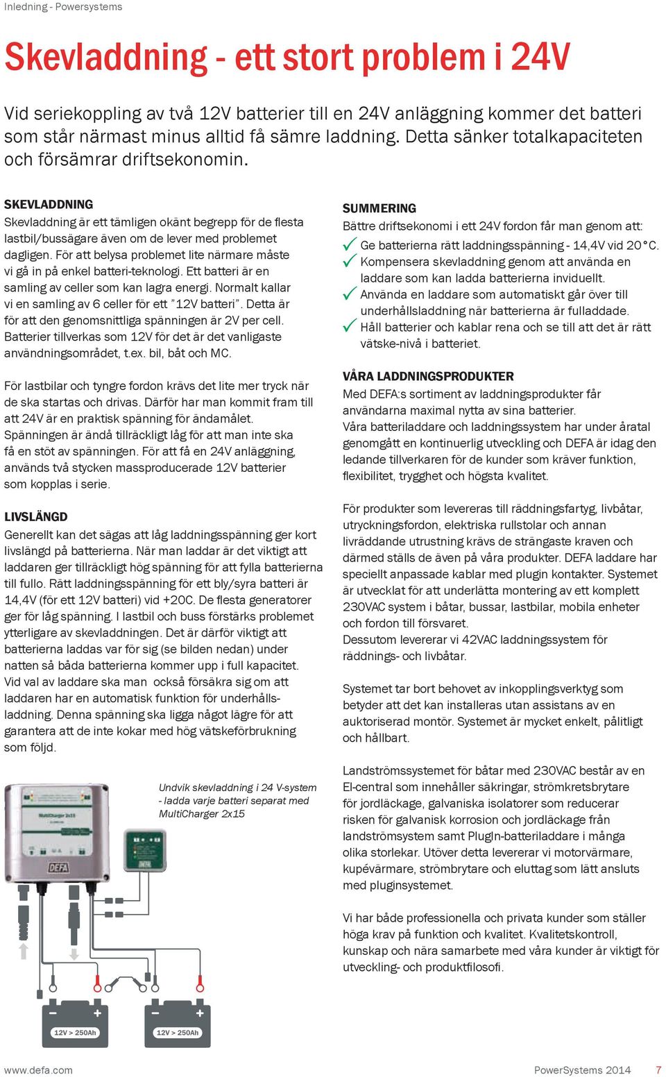 För att belysa problemet lite närmare måste vi gå in på enkel batteri-teknologi. Ett batteri är en samling av celler som kan lagra energi. Normalt kallar vi en samling av 6 celler för ett 12V batteri.