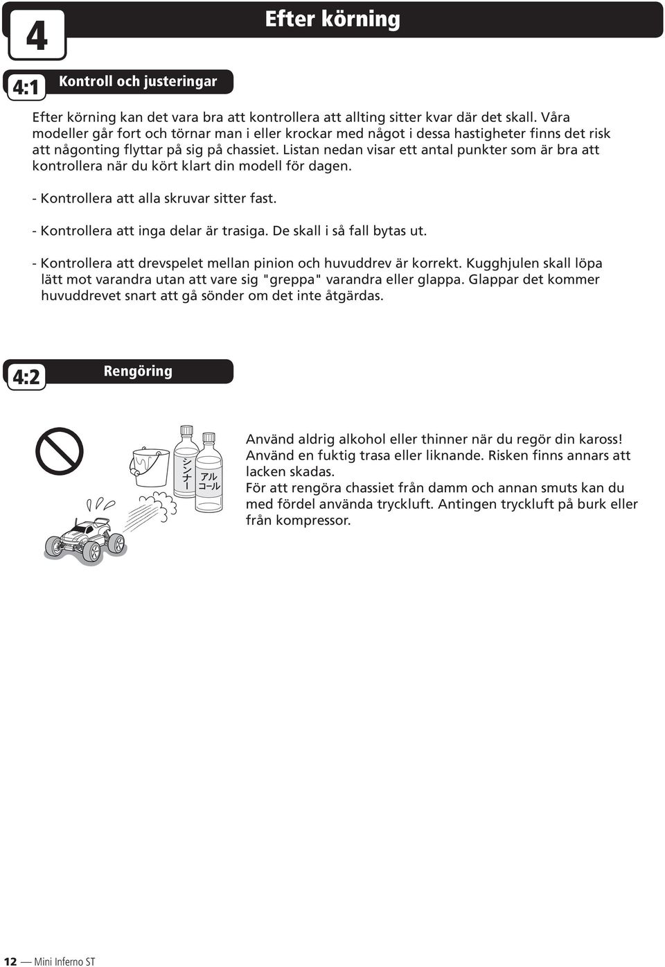 Listan nedan visar ett antal punkter som är bra att kontrollera när du kört klart din modell för dagen. - Kontrollera att alla skruvar sitter fast. - Kontrollera att inga delar är trasiga.