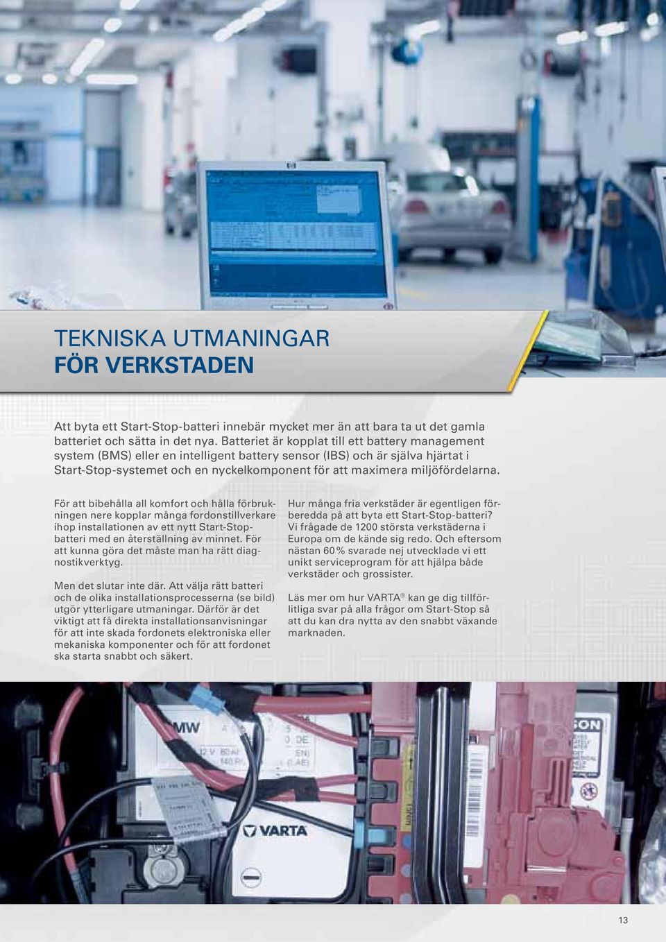 miljöfördelarna. För att bibehålla all komfort och hålla förbrukningen nere kopplar många fordonstillverkare ihop installationen av ett nytt Start-Stopbatteri med en återställning av minnet.