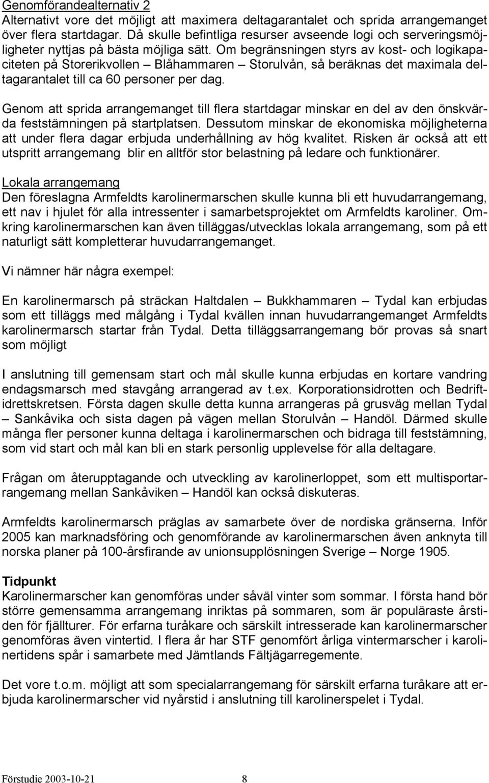 Om begränsningen styrs av kost- och logikapaciteten på Storerikvollen Blåhammaren Storulvån, så beräknas det maximala deltagarantalet till ca 60 personer per dag.