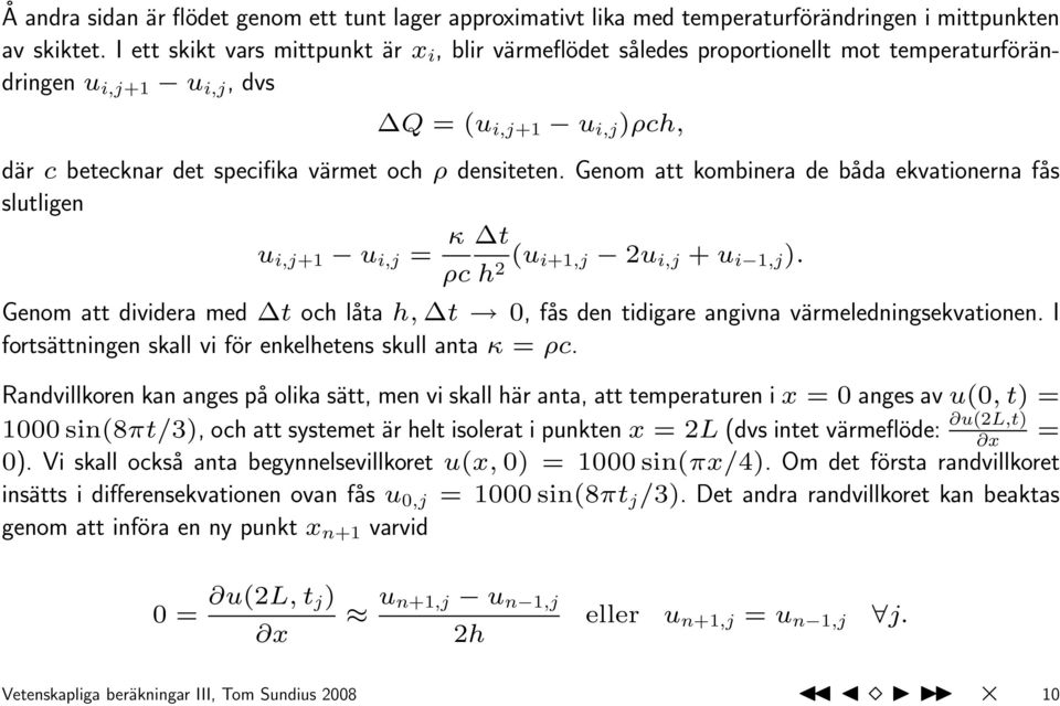 Genom att kombinera de båda ekvationerna fås slutligen u i,j+1 u i,j = κ t ρc h (u 2 i+1,j 2u i,j + u i 1,j ).