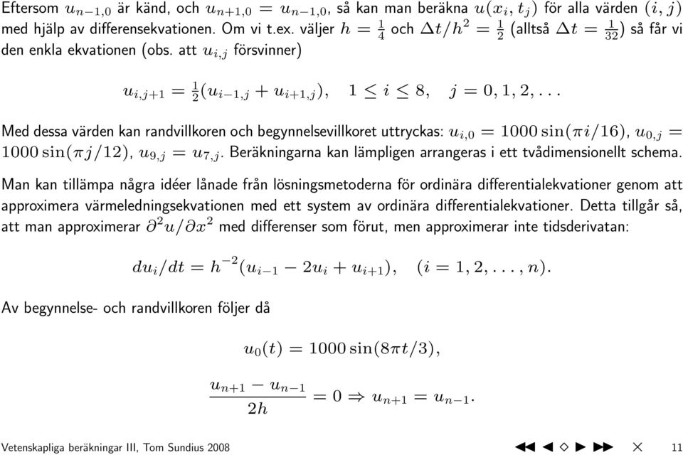 .. Med dessa värden kan randvillkoren och begynnelsevillkoret uttryckas: u i,0 = 1000 sin(πi/16), u 0,j = 1000 sin(πj/12), u 9,j = u 7,j.