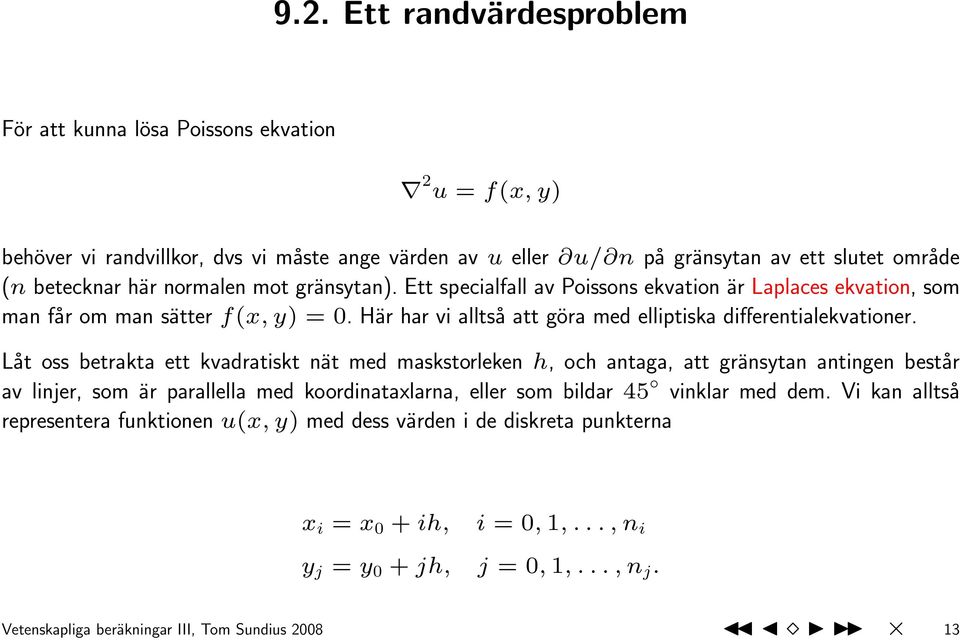 Låt oss betrakta ett kvadratiskt nät med maskstorleken h, och antaga, att gränsytan antingen består av linjer, som är parallella med koordinataxlarna, eller som bildar 45 vinklar med dem.