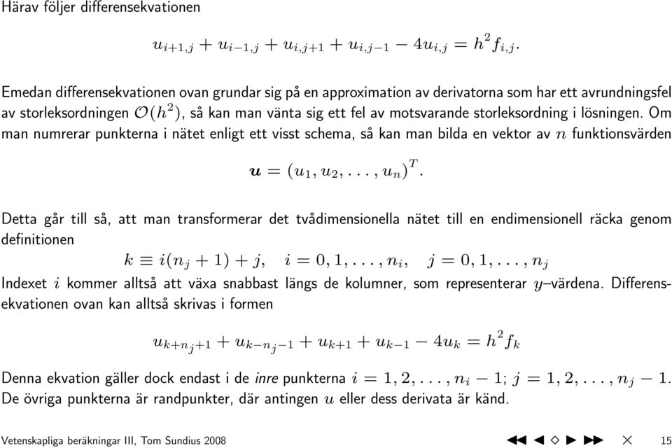 lösningen. Om man numrerar punkterna i nätet enligt ett visst schema, så kan man bilda en vektor av n funktionsvärden u = (u 1, u 2,..., u n ) T.