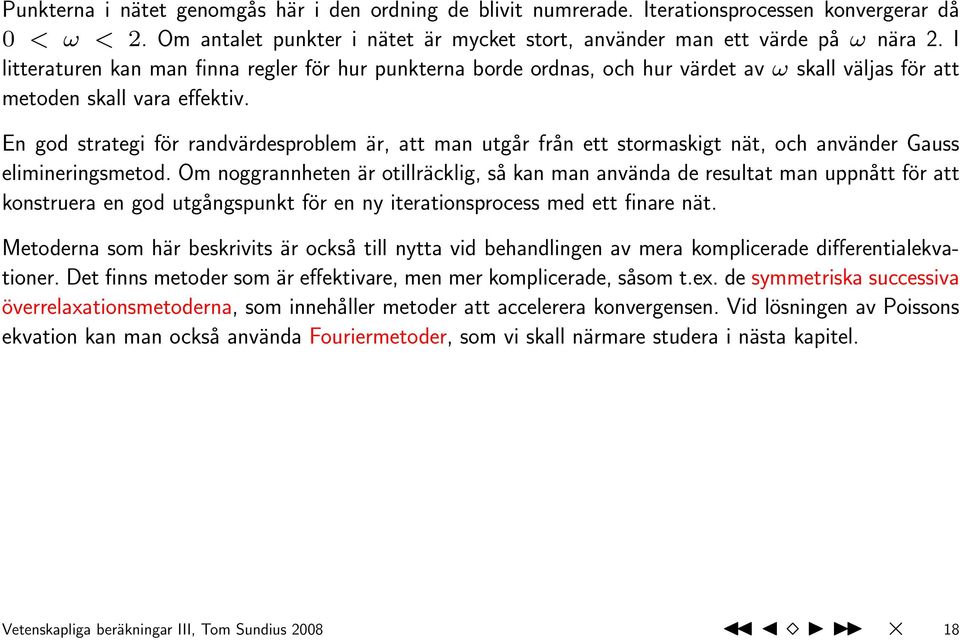 En god strategi för randvärdesproblem är, att man utgår från ett stormaskigt nät, och använder Gauss elimineringsmetod.