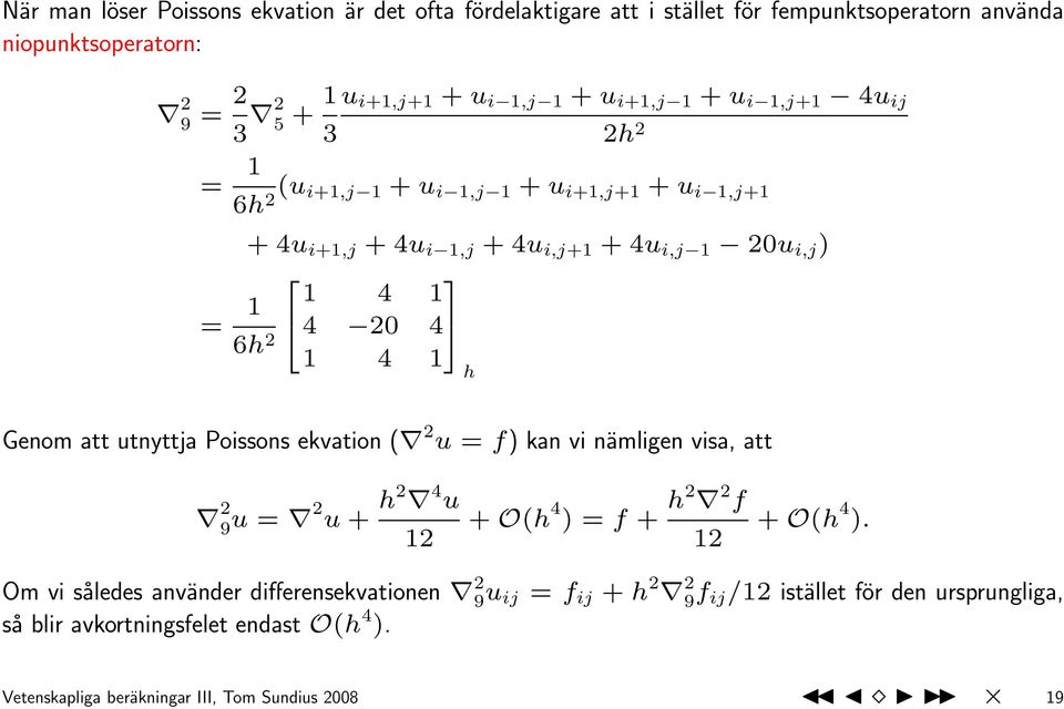 1 h Genom att utnyttja Poissons ekvation ( 2 u = f) kan vi nämligen visa, att 2 9 u = 2 u + h2 4 u 12 + O(h 4 ) = f + h2 2 f 12 + O(h 4 ).