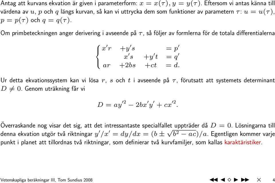 Om primbeteckningen anger derivering i avseende på τ, så följer av formlerna för de totala differentialerna x r +y s = p x s +y t = q ar +2bs +ct = d.