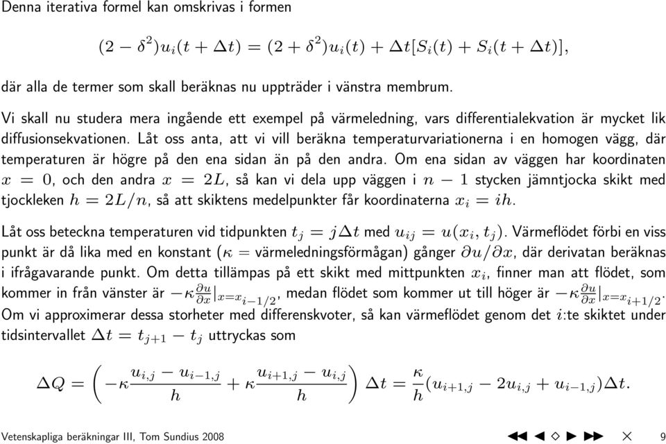 Låt oss anta, att vi vill beräkna temperaturvariationerna i en homogen vägg, där temperaturen är högre på den ena sidan än på den andra.