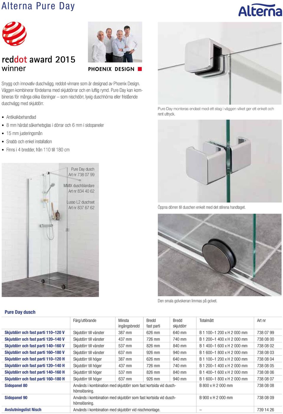 Antikalkbehandlad 8 mm härdat säkerhetsglas i dörrar och 6 mm i sidopaneler 15 mm justeringsmån Snabb och enkel installation Finns i 4 bredder, från 110 till 180 cm Pure Day monteras endast med ett