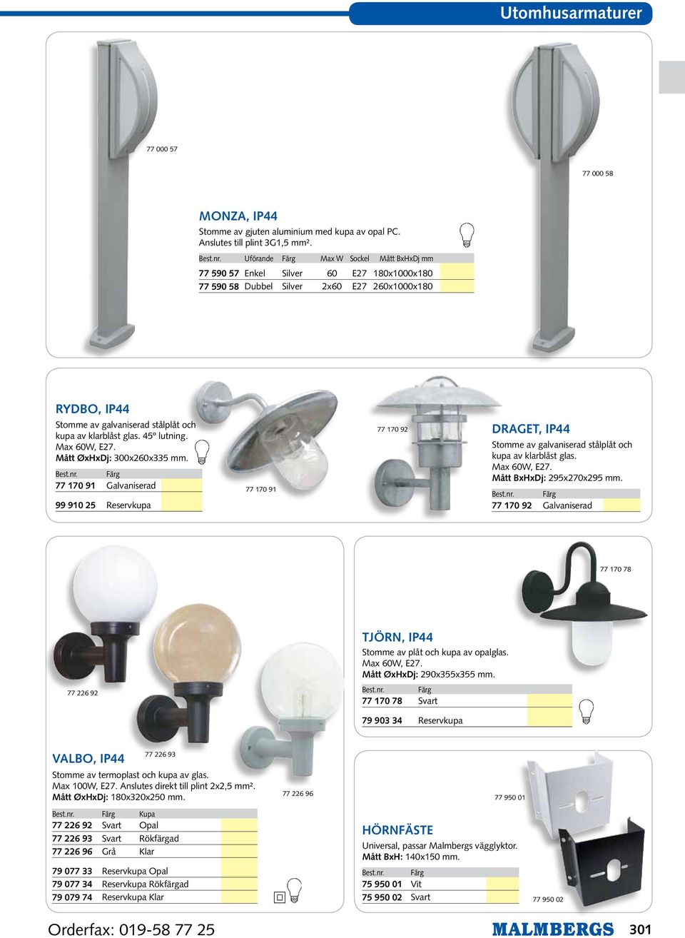 Max 60, E27. Mått ØxHxDj: 300x260x335. 77 170 91 Galvaniserad 99 910 25 Reservkupa 77 170 91 77 170 92 Draget, IP44 Stoe av galvaniserad stålplåt och kupa av klarblåst glas. Max 60, E27.