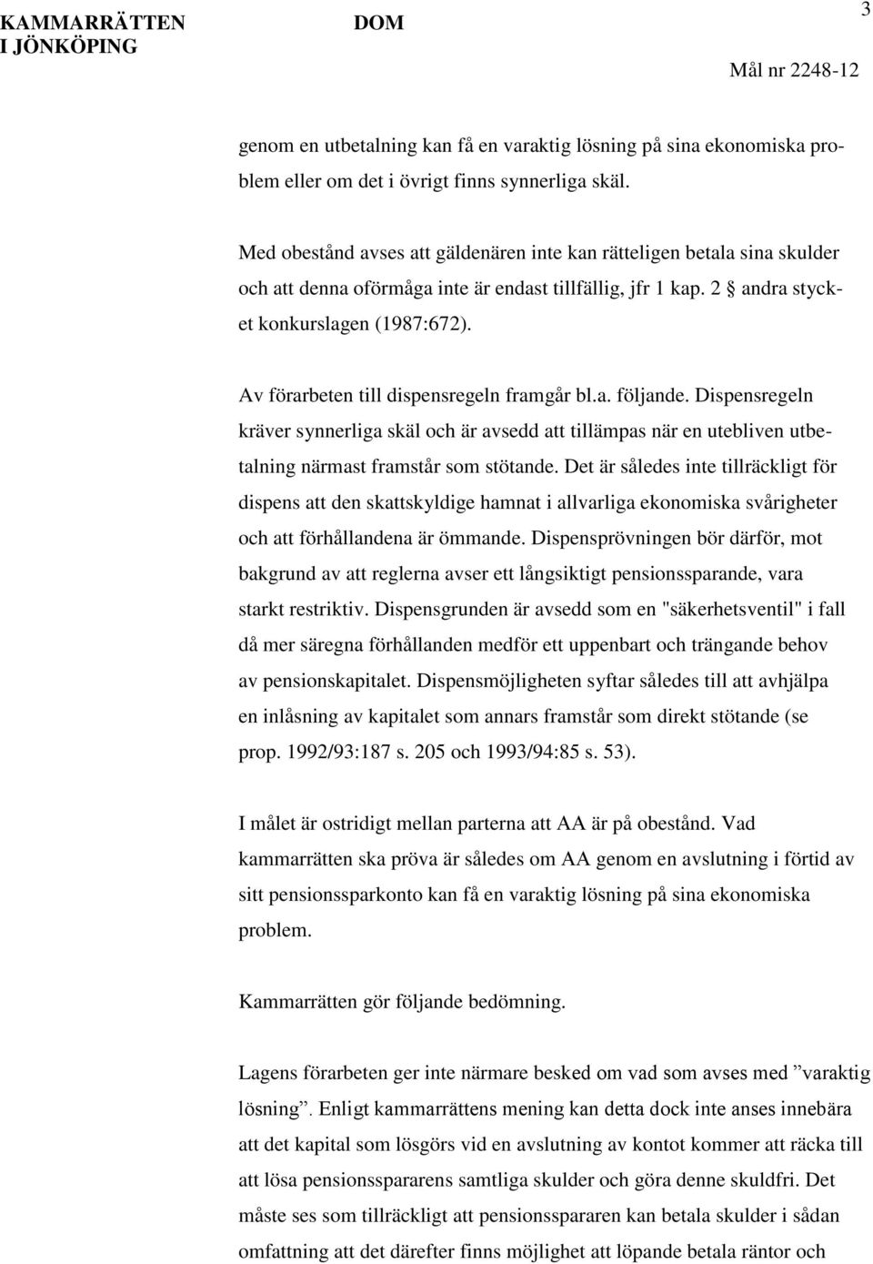 Av förarbeten till dispensregeln framgår bl.a. följande. Dispensregeln kräver synnerliga skäl och är avsedd att tillämpas när en utebliven utbetalning närmast framstår som stötande.