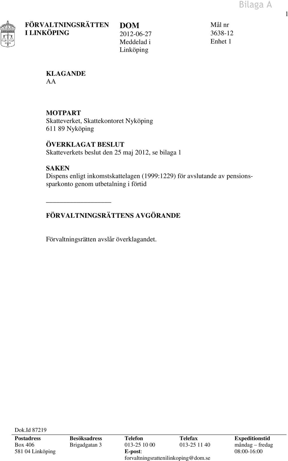 avslutande av pensionssparkonto genom utbetalning i förtid FÖRVALTNINGSRÄTTENS AVGÖRANDE Förvaltningsrätten avslår överklagandet. Dok.