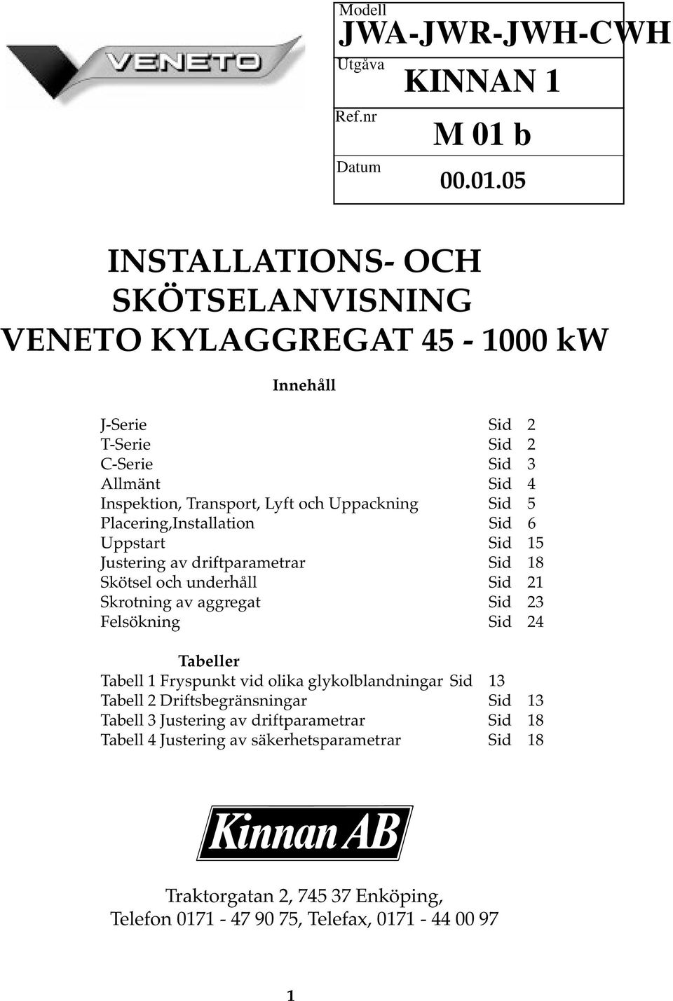 05 INSTALLATIONS- OCH SKÖTSELANVISNING VENETO KYLAGGREGAT 45-1000 kw J-Serie Sid 2 T-Serie Sid 2 C-Serie Sid 3 Allmänt Sid 4 Inspektion, Transport, Lyft och Uppackning