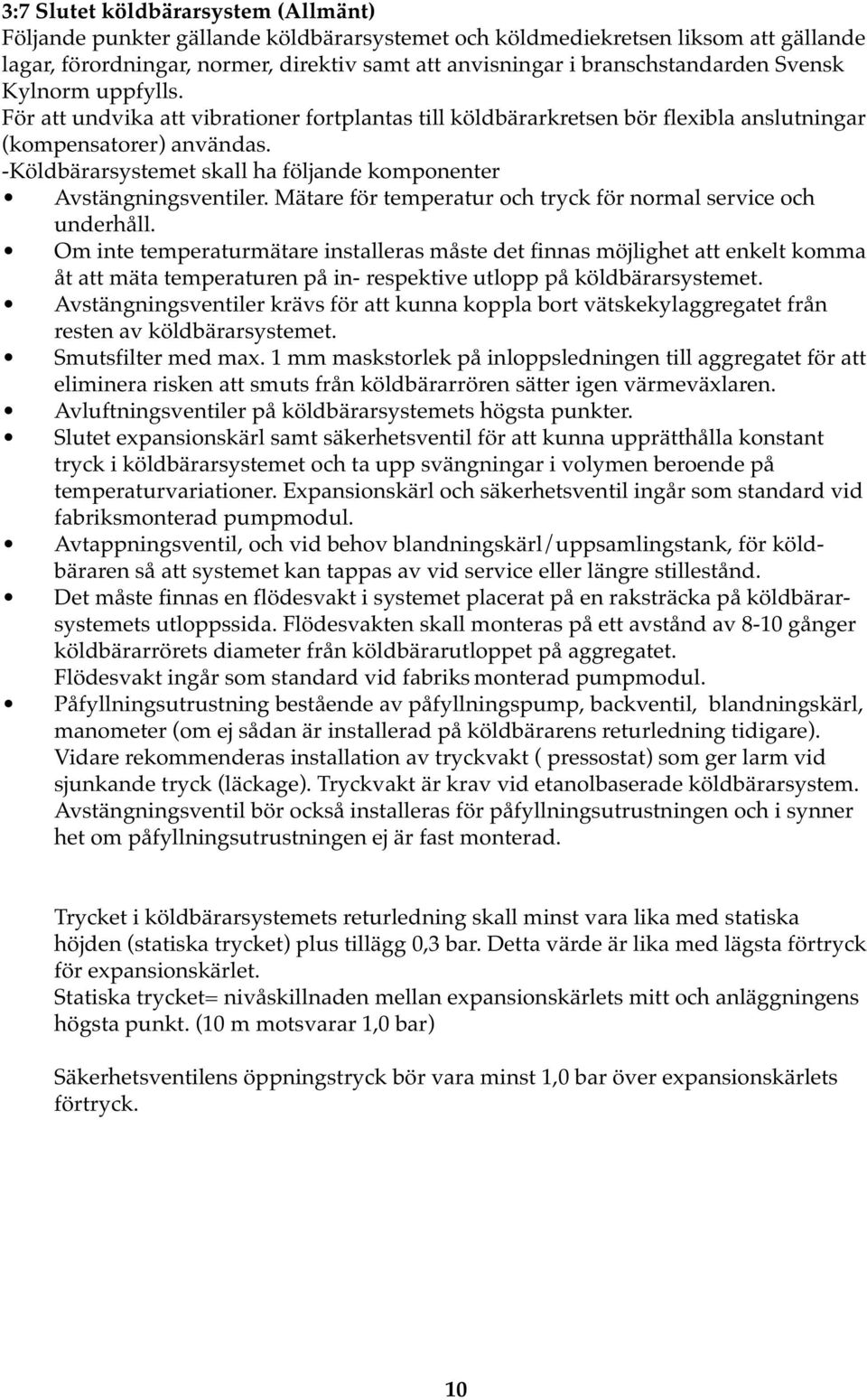 -Köldbärarsystemet skall ha följande komponenter Avstängningsventiler. Mätare för temperatur och tryck för normal service och underhåll.