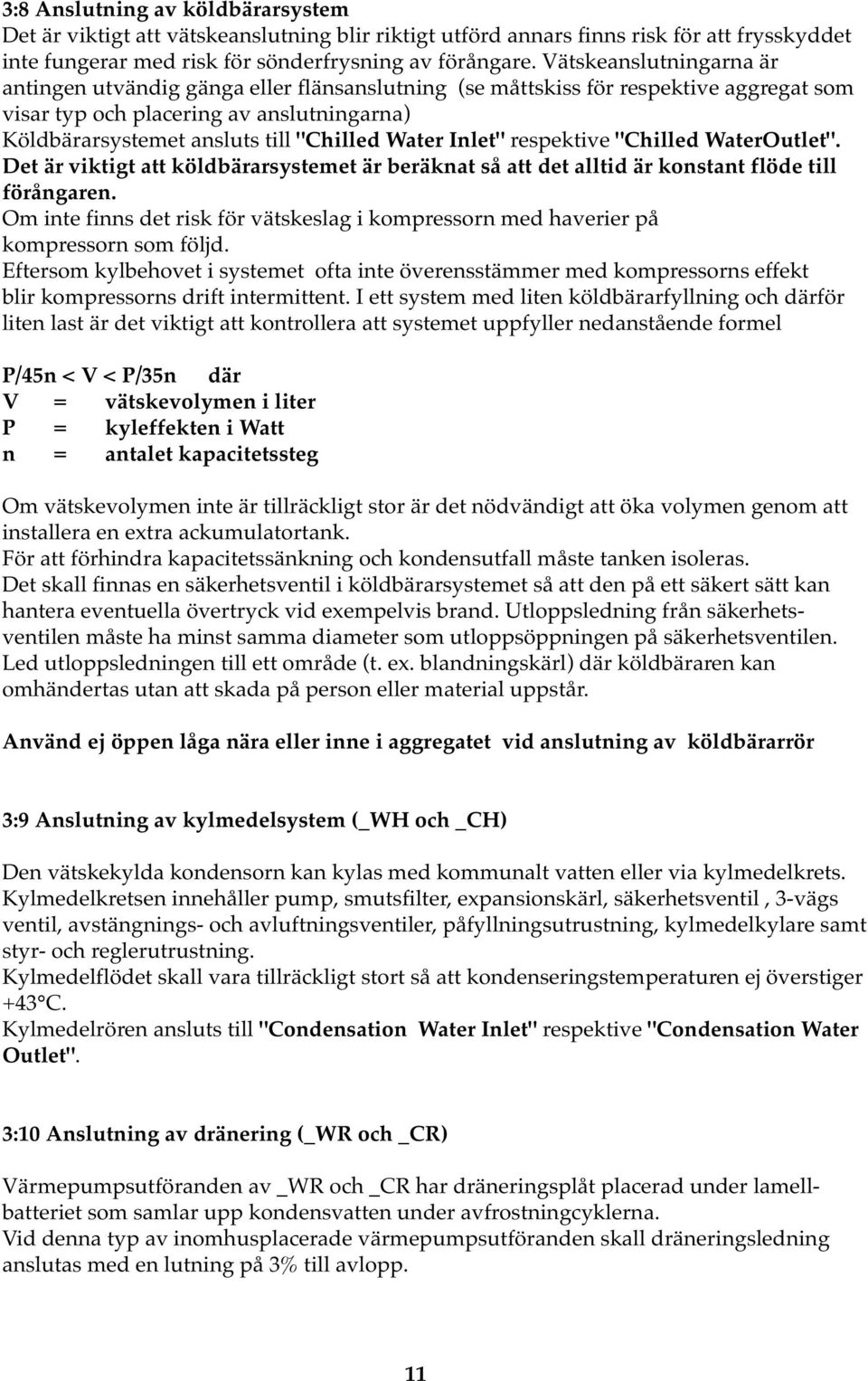 Water Inlet" respektive "Chilled WaterOutlet". Det är viktigt att köldbärarsystemet är beräknat så att det alltid är konstant flöde till förångaren.