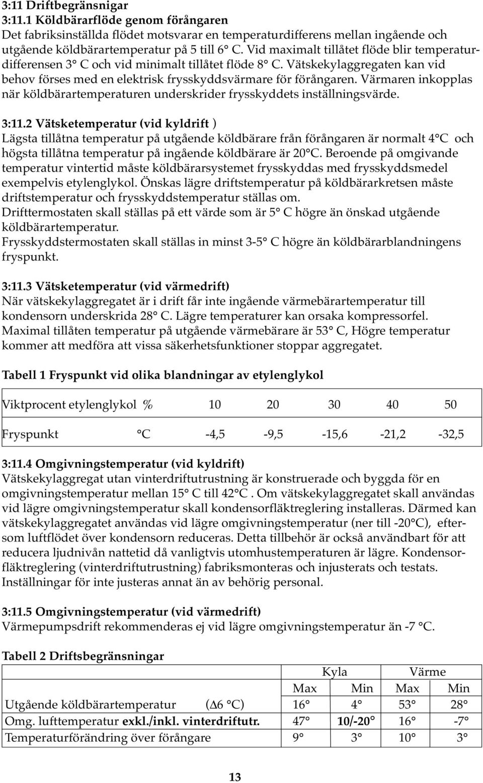 Värmaren inkopplas när köldbärartemperaturen underskrider frysskyddets inställningsvärde. 3:11.