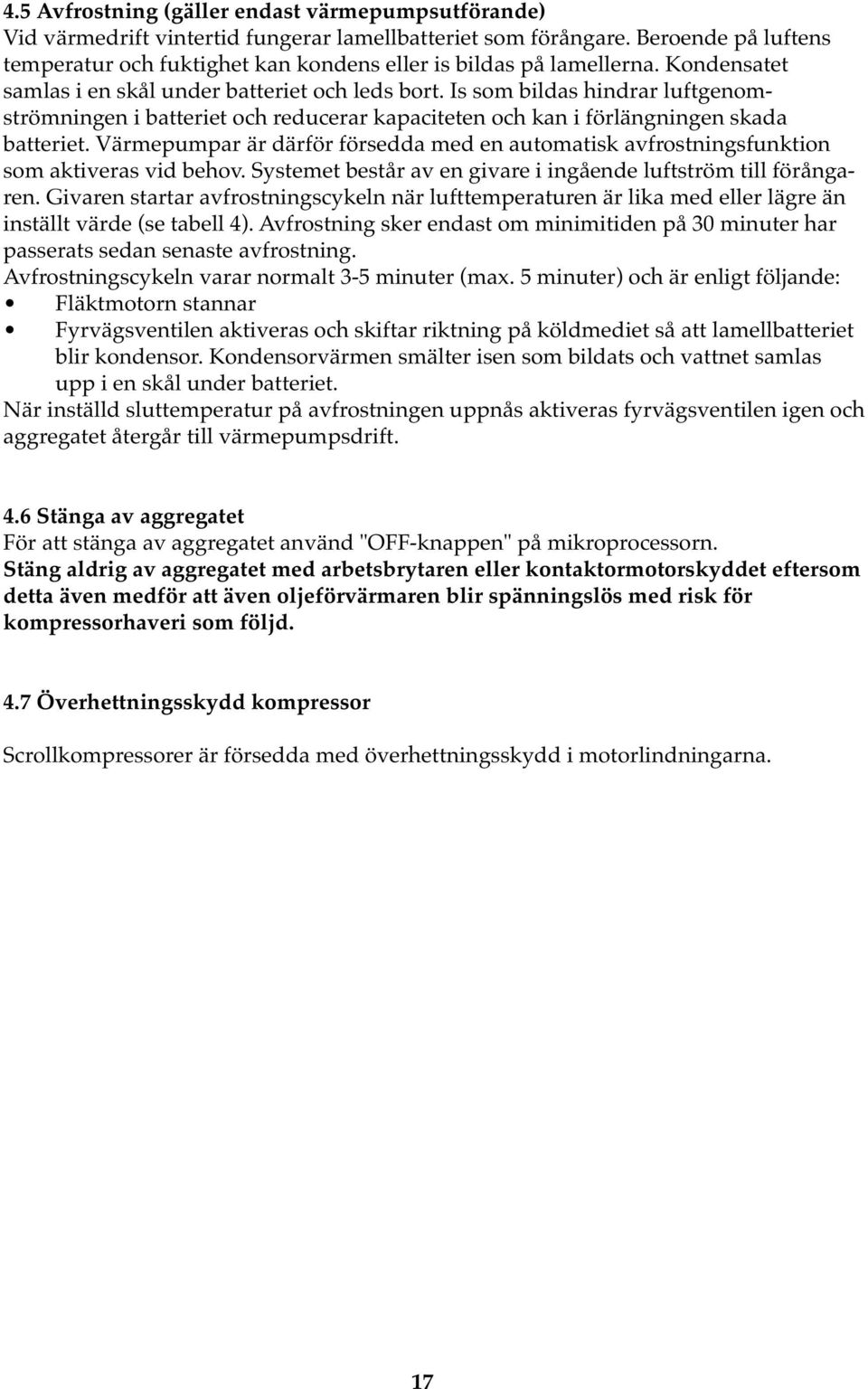 Is som bildas hindrar luftgenomströmningen i batteriet och reducerar kapaciteten och kan i förlängningen skada batteriet.