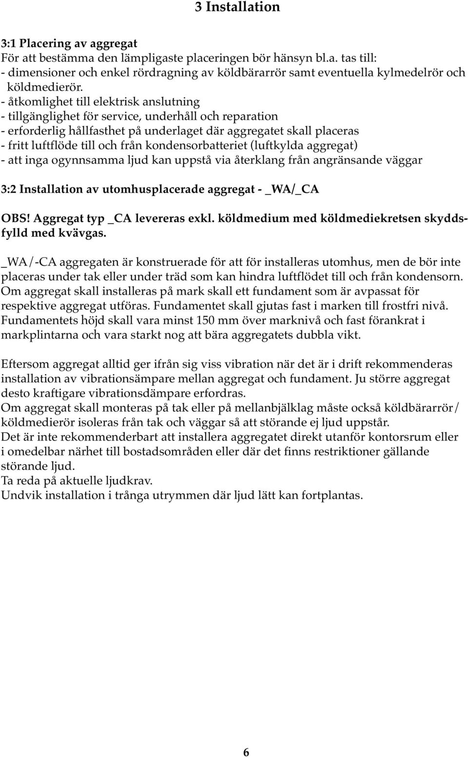 kondensorbatteriet (luftkylda aggregat) - att inga ogynnsamma ljud kan uppstå via återklang från angränsande väggar 3:2 Installation av utomhusplacerade aggregat - _WA/_CA OBS!