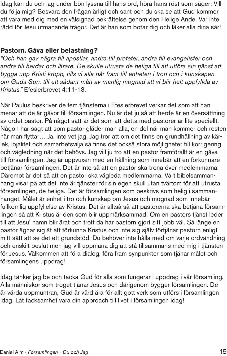 Det är han som botar dig och läker alla dina sår! Pastorn. Gåva eller belastning? Och han gav några till apostlar, andra till profeter, andra till evangelister och andra till herdar och lärare.