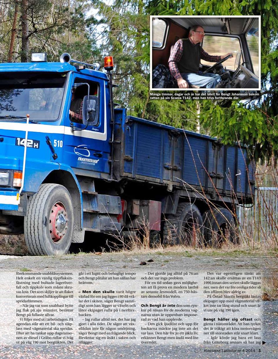 När jag var som snabbast bytte jag flak på sju minuter, berättar Bengt på fullaste allvar. Vi följer med ut i arbetsdagen. På agendan står att ett bil- och släplass med vägmaterial ska spridas.